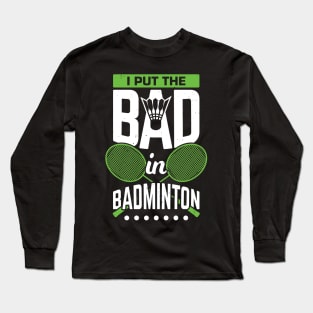 I Put The Bad In Badminton Long Sleeve T-Shirt